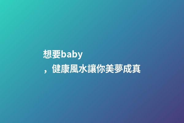 想要baby，健康風水讓你美夢成真